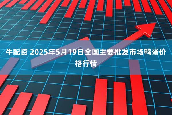 牛配资 2025年5月19日全国主要批发市场鸭蛋价格行情