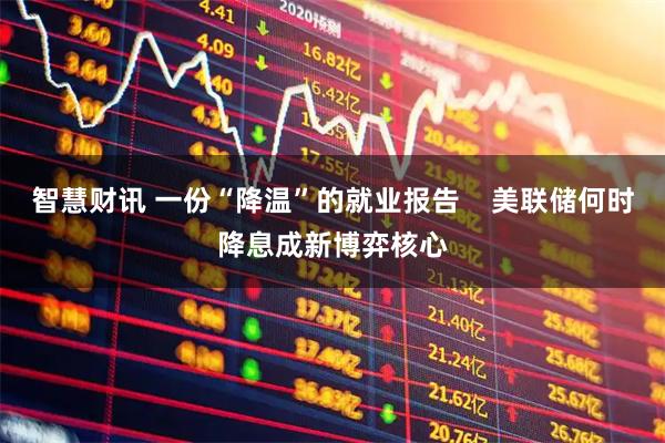 智慧财讯 一份“降温”的就业报告    美联储何时降息成新博弈核心